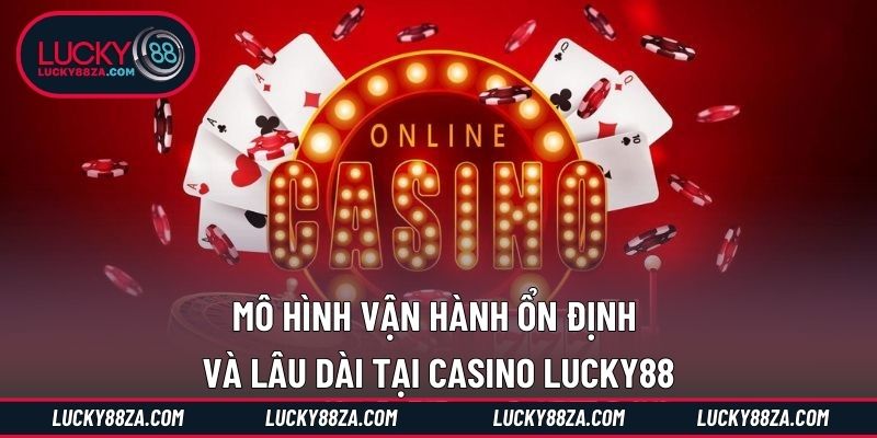 Mô hình vận hành ổn định và lâu dài tại casino LUCKY88
