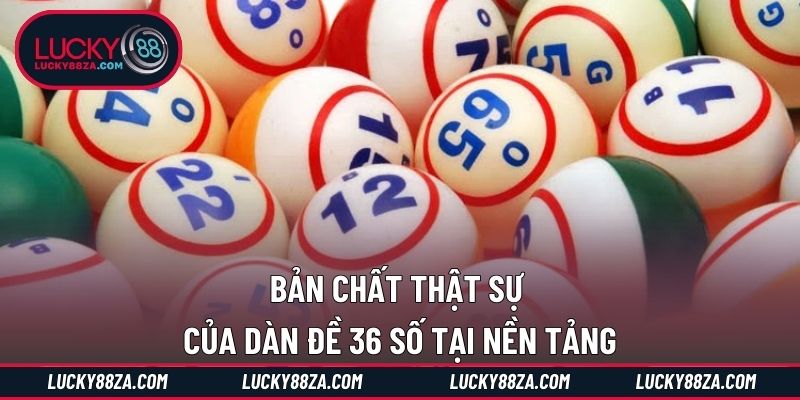 Bản chất thật sự của dàn đề 36 số tại nền tảng