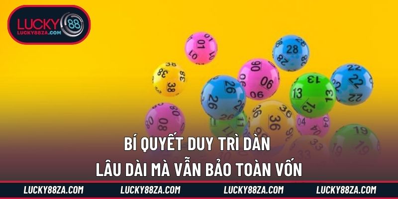 Bí quyết duy trì dàn lâu dài mà vẫn bảo toàn vốn