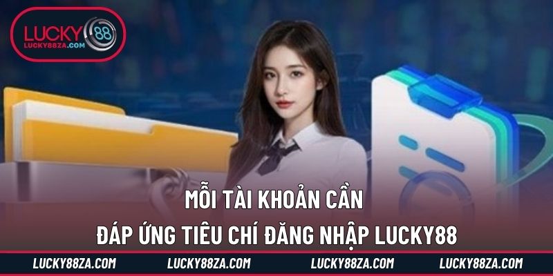 Mỗi tài khoản cần đáp ứng tiêu chí đăng nhập LUCKY88