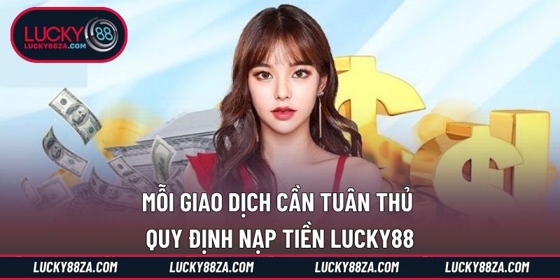 Mỗi giao dịch cần tuân thủ quy định nạp tiền LUCKY88