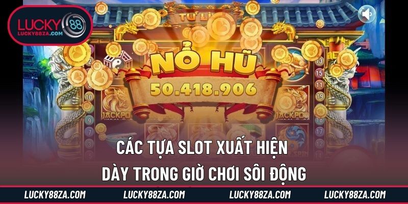Các tựa slot xuất hiện dày trong giờ chơi sôi động