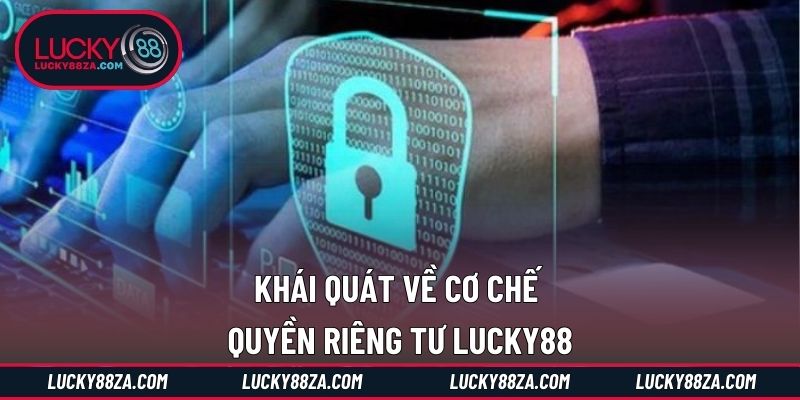 Khái quát về cơ chế quyền riêng tư LUCKY88