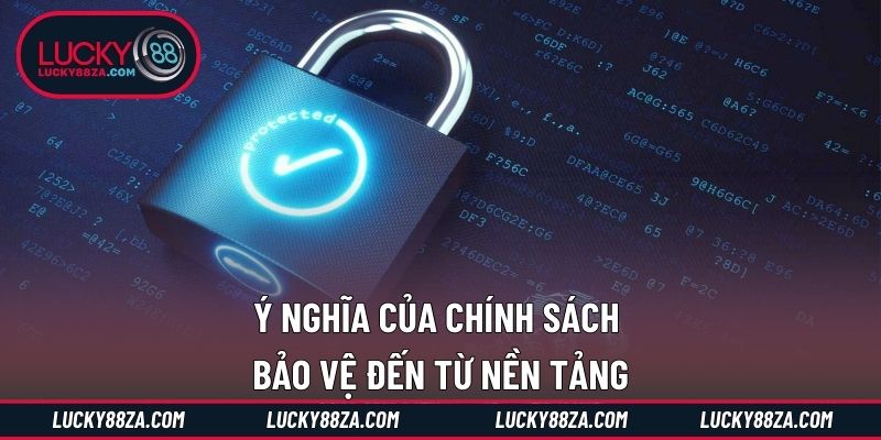 Ý nghĩa của chính sách bảo vệ đến từ nền tảng