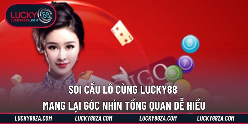 Soi cầu lô cùng LUCKY88 mang lại góc nhìn tổng quan dễ hiểu