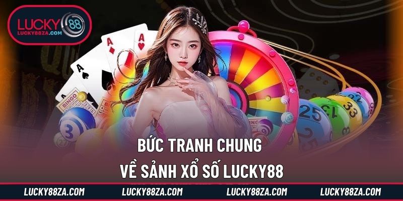Bức tranh chung về sảnh xổ số LUCKY88
